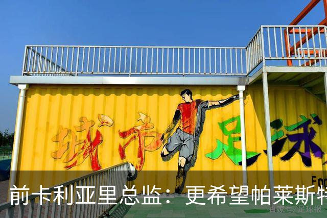 前卡利亚里总监：更希望帕莱斯特拉去国米，几天前他还跟我说要去