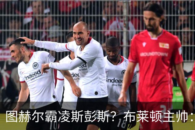 图赫尔霸凌斯彭斯？布莱顿主帅：根本没有，图赫尔很信任和重视他