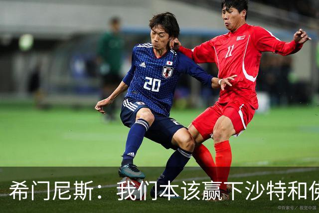 希门尼斯：我们本该赢下沙特和佛得角 我不会退出乌拉圭国家队