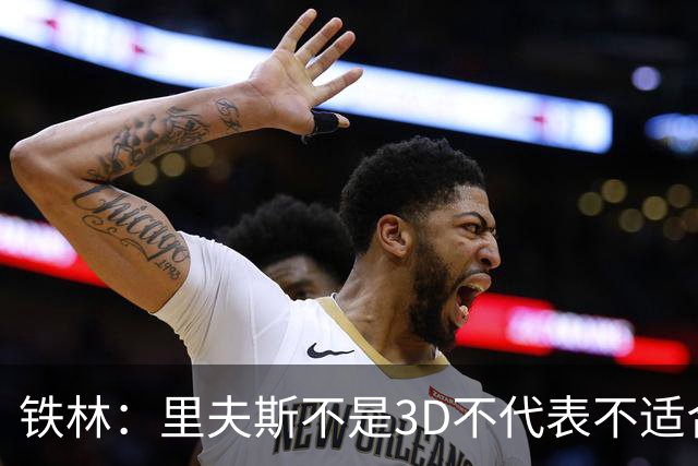 铁林：里夫斯不是3D不代表不适合东契奇 欧文也不是防守大闸